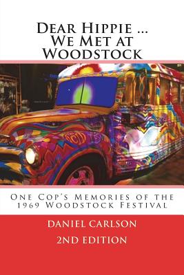 Dear Hippie We Met at Woodstock: One Cop's Memories of the 1969 Woodstock Festival - Carlson, Daniel