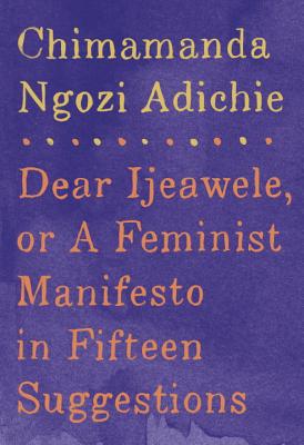 Dear Ijeawele, or a Feminist Manifesto in Fifteen Suggestions - Adichie, Chimamanda Ngozi