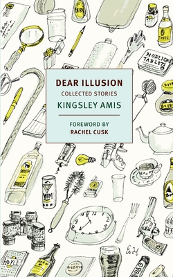 Dear Illusion: Collected Stories - Amis, Kingsley, and Cusk, Rachel (Foreword by)