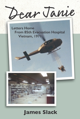 Dear Janie: Letters Home from 85th Evacuation Hospital, Vietnam, 1971 - Slack, James