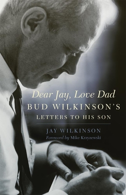 Dear Jay, Love Dad: Bud Wilkinson's Letters to His Son - Wilkinson, Jay, and Krzyzewski, Mike, Coach (Foreword by)