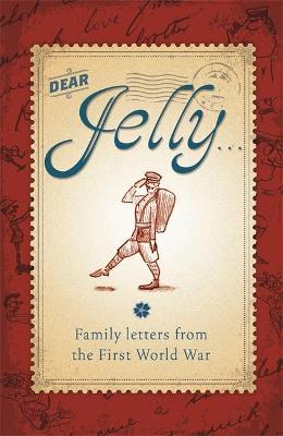 Dear Jelly: Family Letters from the First World War - Ridley, Sarah