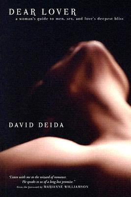 Dear Lover: A Woman's Guide to Men, Sex, and Love's Deepest Bliss - Deida, David
