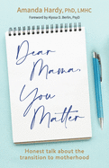 Dear Mama, You Matter: Honest talk about the transition to motherhood