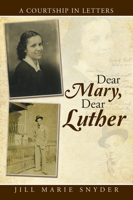 Dear Mary, Dear Luther: A Courtship in Letters - Snyder, Jill Marie