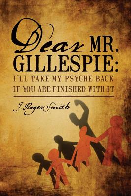 Dear Mr. Gillespie: I'll Take My Psyche Back If You Are Finished with It - Smith, J Roger