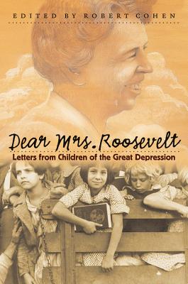 Dear Mrs. Roosevelt: Letters from Children of the Great Depression - Cohen, Robert (Editor)