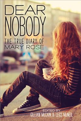 Dear Nobody: The True Diary of Mary Rose - McCain, Gillian, and McNeil, Legs