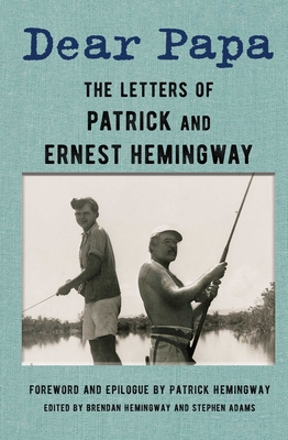Dear Papa: The Letters of Patrick and Ernest Hemingway - Hemingway, Ernest, and Hemingway, Patrick, and Hemingway, Brendan (Editor)