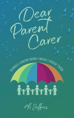 Dear Parent Carer: Things I Know Now I Wish I Knew Then - Jeffries, Ali