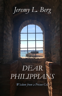 Dear Philippians: Wisdom from a Prison Cell - Berg, Jeremy