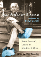 Dear Prof. Einstein: Albert Einstein's Letters to and from Children