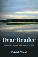 Dear Reader: Meditations, Musings, and Moments in Time