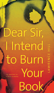 Dear Sir, I Intend to Burn Your Book: An Anatomy of a Book Burning