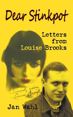 Dear Stinkpot: Letters From Louise Brooks (hardback) - Wahl, Jan, and Brooks, Louise