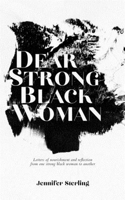 Dear Strong Black Woman: Letters of Nourishment and Reflection from One Strong Black Woman to Another - Sterling, Jennifer