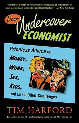 Dear Undercover Economist: Priceless Advice on Money, Work, Sex, Kids, and Life's Other Challenges - Harford, Tim