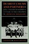 Dearest Chums and Partners: Joel Chandler Harris's Letters to His Children. a Domestic Biography