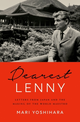 Dearest Lenny: Letters from Japan and the Making of the World Maestro - Yoshihara, Mari