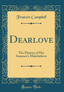 Dearlove: The History of Her Summer's Makebelieve (Classic Reprint)