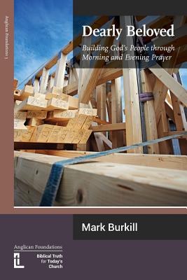 Dearly Beloved: Building God's People Through Morning and Evening Prayer - Burkill, Mark