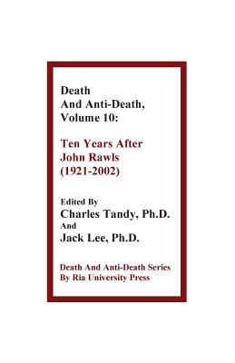 Death and Anti-Death, Volume 10: Ten Years After John Rawls (1921-2002) - Tandy, Charles, Ph.D. (Editor), and Lee, Jack (Editor), and Lee, Shui-Chuen (Contributions by)