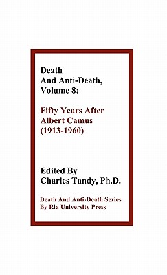 Death and Anti-Death, Volume 8: Fifty Years After Albert Camus (1913-1960) - Tandy, Charles, Ph.D. (Editor), and Fahy, Gregory M (Contributions by), and Searle, John (Contributions by)