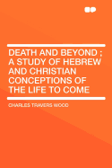 Death and Beyond; A Study of Hebrew and Christian Conceptions of the Life to Come