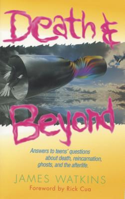 Death and Beyond: Answers to Teens' Questions about Death, Reincarnation, Ghosts, and the Afterlife - Watkins, James, and Watkins, Jim