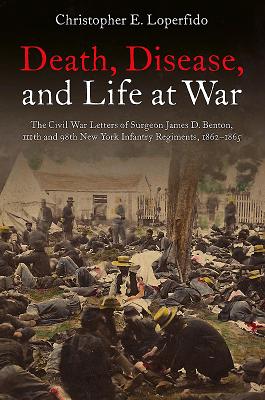 Death and Disease in the Civil War: A Union Surgeon's Correspondence from Harpers Ferry to Richmond - Loperfido, Christopher