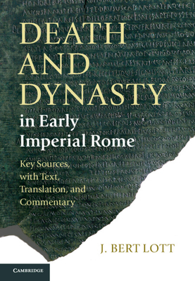 Death and Dynasty in Early Imperial Rome: Key Sources, with Text, Translation, and Commentary - Lott, J. Bert