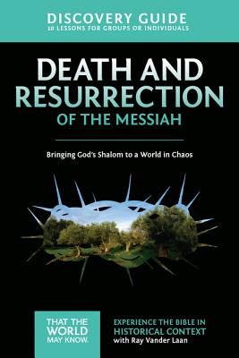 Death and Resurrection of the Messiah Discovery Guide: Bringing God's Shalom to a World in Chaos 4 - Vander Laan, Ray, and Sorenson, Stephen And Amanda (Contributions by)