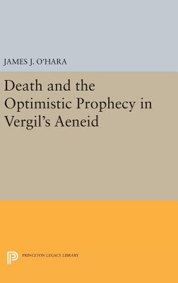 Death and the Optimistic Prophecy in Vergil's AENEID - O'Hara, James J.