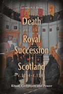 Death and the Royal Succession in Scotland, C.1214-C.1543: Ritual, Ceremony and Power