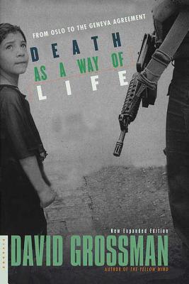 Death as a Way of Life: From Oslo to the Geneva Agreement - Grossman, David, and Lev, Efrat (Editor), and Watzman, Haim (Translated by)