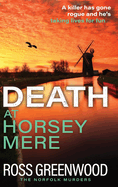 Death at Horsey Mere: The BRAND NEW instalment in the addictive Norfolk Murders series from Ross Greenwood for 2025