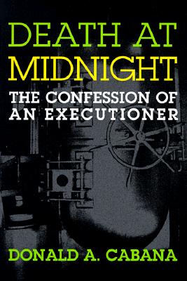 Death at Midnight: The Confession of an Executioner - Cabana, Donald A