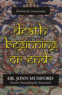 Death: Beginning or End: Methods for Immortality