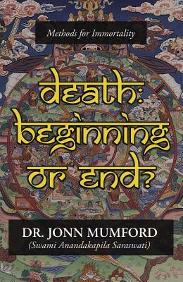 Death: Beginning or End: Methods for Immortality - Mumford, Jonn