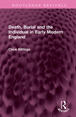 Death, Burial and the Individual in Early Modern England - Gittings, Clare