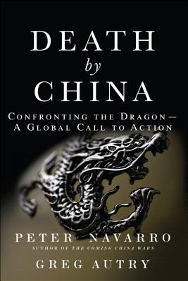 Death by China: Confronting the Dragon - A Global Call to Action (paperback) - Navarro, Peter, and Autry, Greg