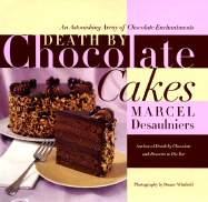 Death by Chocolate Cakes: An Astonishing Array of Chocolate Enchantments - Desaulniers, Marcel