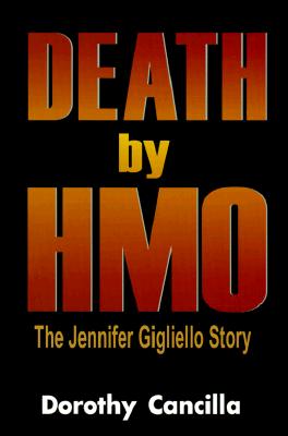 Death by HMO: The Jennifer Gigliello Tragedy - Cancilla, Dorothy Rose