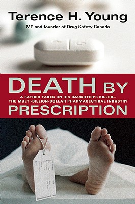 Death by Prescription: A Father Takes on His Daughter's Killer - The Multi-Billion Dollar Pharmaceutical Industry - Young, Terence H