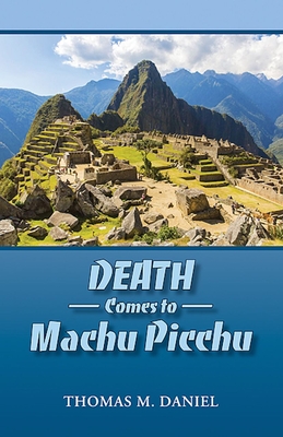 Death Comes to Machu Picchu - Daniel, Thomas M