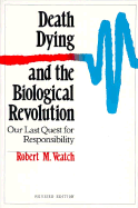 Death, Dying, and the Biological Revolution: Our Last Quest for Responsibility, Revised Edition