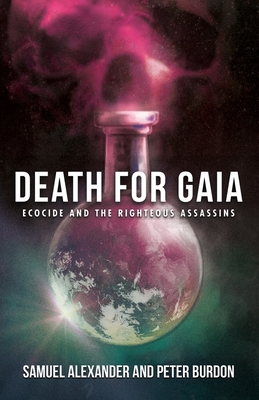 Death for Gaia: Ecocide and the Righteous Assassins - Alexander, Samuel, and Burdon, Peter