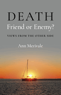 Death: Friend or Enemy?: Views from the Other Side