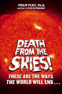 Death from the Skies!: These Are the Ways the World Will End... - Plait, Philip, PH.D.