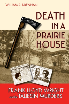 Death in a Prairie House: Frank Lloyd Wright and the Taliesin Murders - Drennan, William R